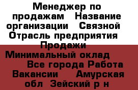 Менеджер по продажам › Название организации ­ Связной › Отрасль предприятия ­ Продажи › Минимальный оклад ­ 36 000 - Все города Работа » Вакансии   . Амурская обл.,Зейский р-н